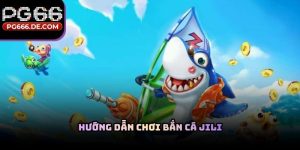 Hướng dẫn chơi bắn cá JILI