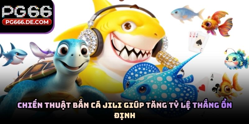 Chiến thuật bắn cá JILI giúp tăng tỷ lệ thắng ổn định
