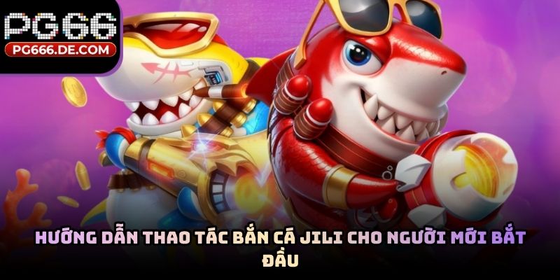 Hướng dẫn thao tác bắn cá JILI cho người mới bắt đầu
