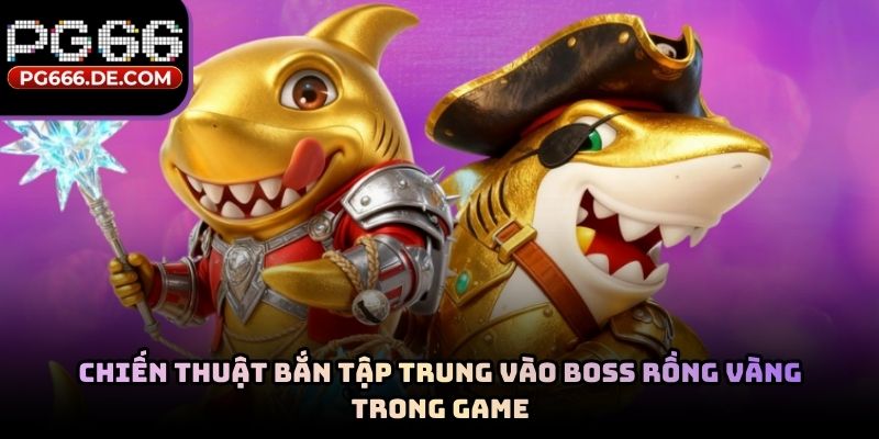 Chiến thuật bắn tập trung vào boss rồng vàng trong game