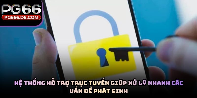 Hệ thống hỗ trợ trực tuyến giúp xử lý nhanh các vấn đề phát sinh