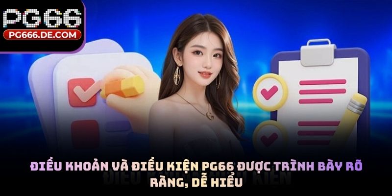 Điều khoản và điều kiện PG66 được trình bày rõ ràng, dễ hiểu