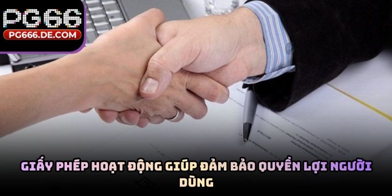 Giấy phép hoạt động giúp đảm bảo quyền lợi người dùng