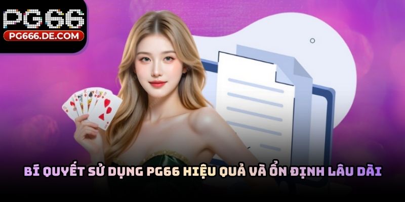 Bí quyết sử dụng PG66 hiệu quả và ổn định lâu dài