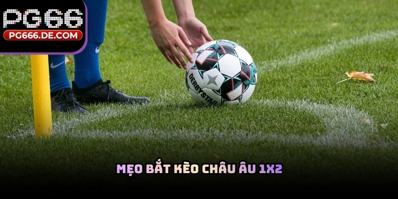 Mẹo bắt kèo châu âu 1x2
