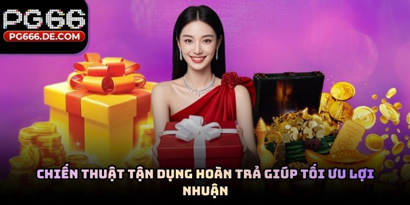 Chiến thuật tận dụng hoàn trả giúp tối ưu lợi nhuận