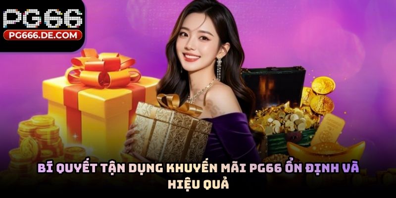 Bí quyết tận dụng khuyến mãi PG66 ổn định và hiệu quả