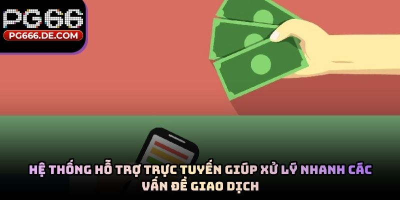 Hệ thống hỗ trợ trực tuyến giúp xử lý nhanh các vấn đề giao dịch