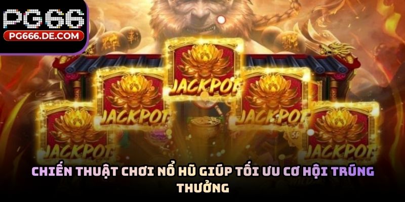 Chiến thuật chơi nổ hũ giúp tối ưu cơ hội trúng thưởng