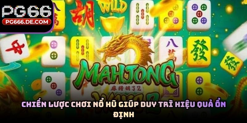 Chiến lược chơi nổ hũ giúp duy trì hiệu quả ổn định