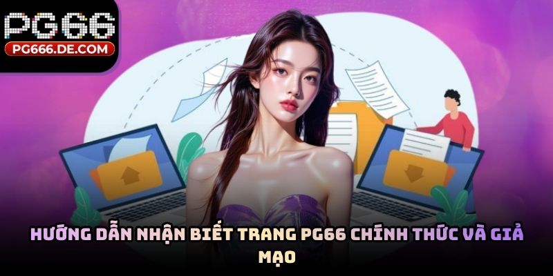 Hướng dẫn nhận biết trang PG66 chính thức và giả mạo
