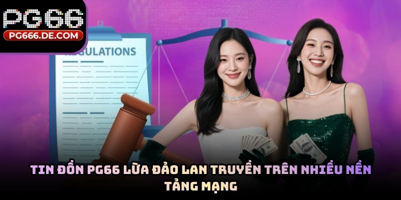 Tin đồn PG66 lừa đảo lan truyền trên nhiều nền tảng mạng
