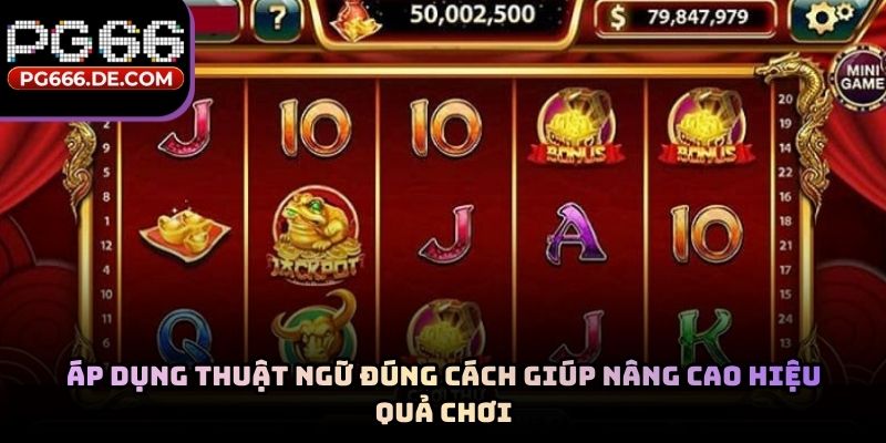 Áp dụng thuật ngữ đúng cách giúp nâng cao hiệu quả chơi