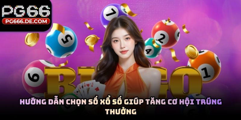 Hướng dẫn chọn số xổ số giúp tăng cơ hội trúng thưởng